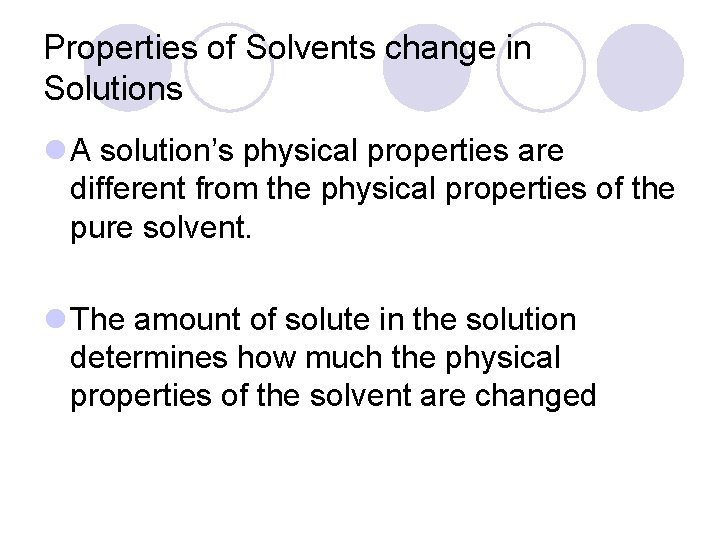 Properties of Solvents change in Solutions l A solution’s physical properties are different from Properties of Solvents change in Solutions l A solution’s physical properties are different from