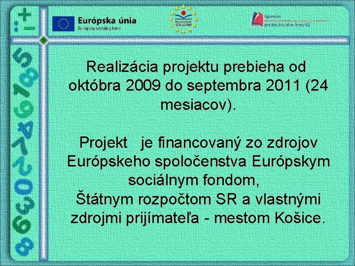 Realizácia projektu prebieha od októbra 2009 do septembra 2011 (24 mesiacov). Projekt je financovaný