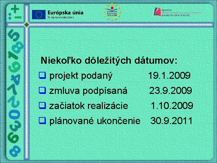  Niekoľko dôležitých dátumov: q projekt podaný 19. 1. 2009 q zmluva podpísaná 23.