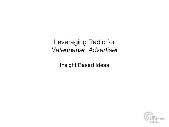 Leveraging Radio for Veterinarian Advertiser Insight Based Ideas 