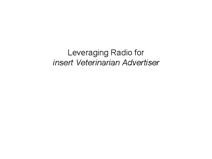 Leveraging Radio for insert Veterinarian Advertiser 