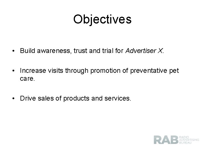 Objectives • Build awareness, trust and trial for Advertiser X. • Increase visits through