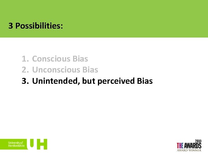 3 Possibilities: 1. Conscious Bias 2. Unconscious Bias 3. Unintended, but perceived Bias 