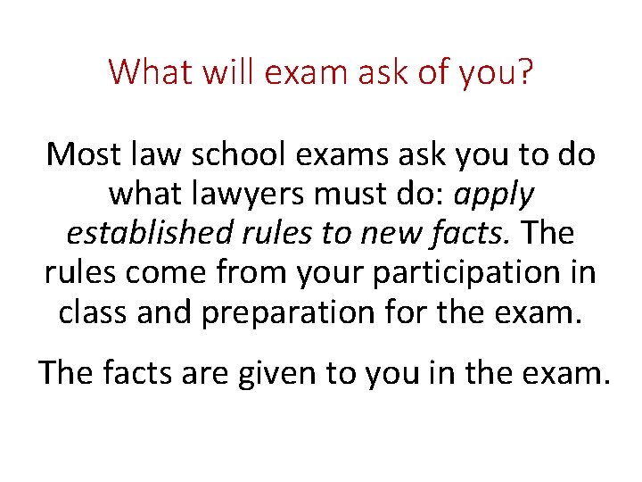 What will exam ask of you? Most law school exams ask you to do