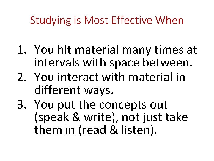 Studying is Most Effective When 1. You hit material many times at intervals with