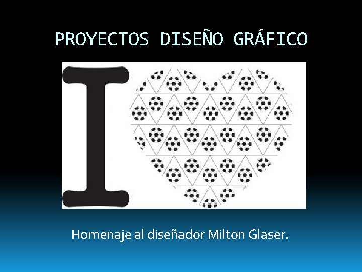 PROYECTOS DISEÑO GRÁFICO Homenaje al diseñador Milton Glaser. 
