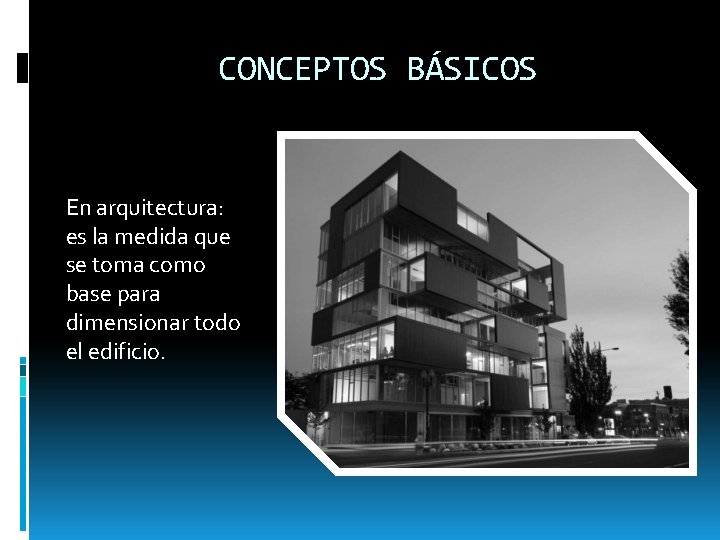 CONCEPTOS BÁSICOS En arquitectura: es la medida que se toma como base para dimensionar