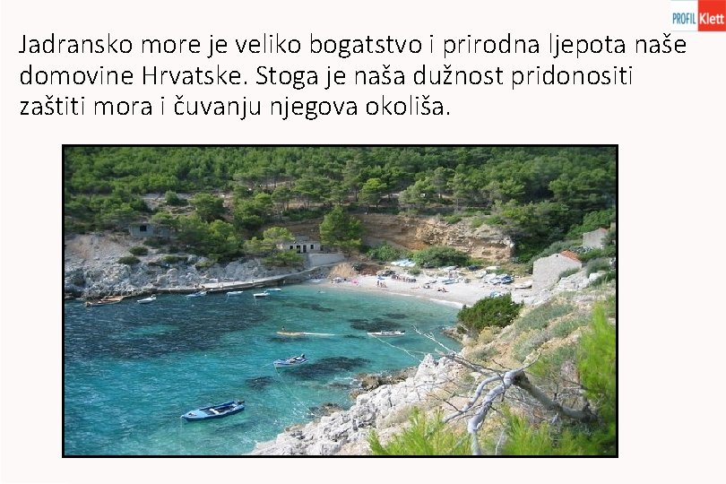 Jadransko more je veliko bogatstvo i prirodna ljepota naše domovine Hrvatske. Stoga je naša