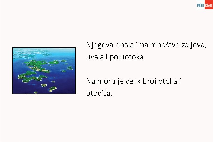 Njegova obala ima mnoštvo zaljeva, zaljeva uvala i poluotoka Na moru je velik broj