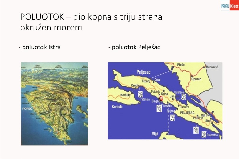 POLUOTOK – dio kopna s triju strana okružen morem - poluotok Istra - poluotok