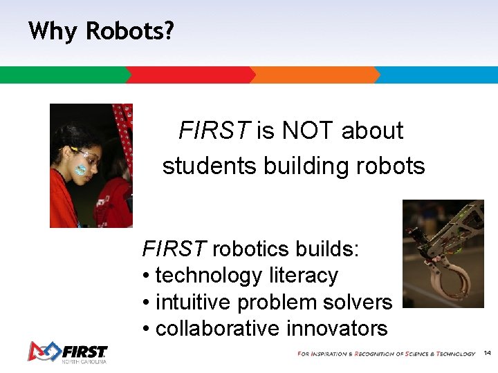 Why Robots? FIRST is NOT about students building robots FIRST robotics builds: • technology