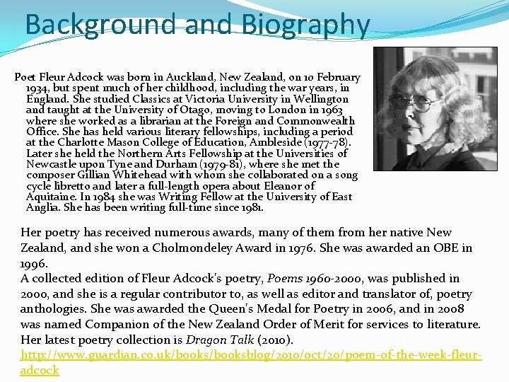 Background and Biography Poet Fleur Adcock was born in Auckland, New Zealand, on 10