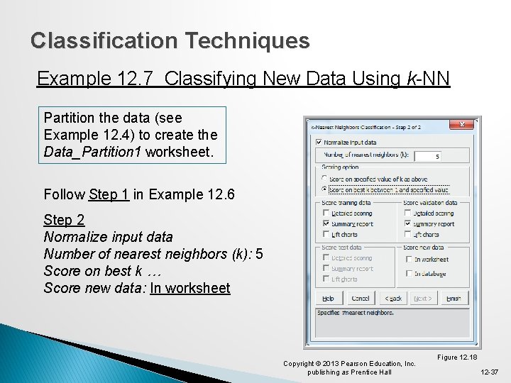 Classification Techniques Example 12. 7 Classifying New Data Using k-NN Partition the data (see