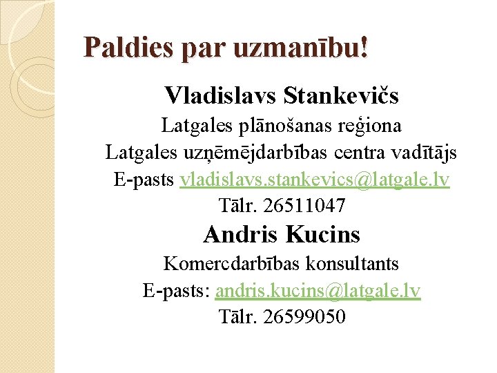 Paldies par uzmanību! Vladislavs Stankevičs Latgales plānošanas reģiona Latgales uzņēmējdarbības centra vadītājs E-pasts vladislavs.