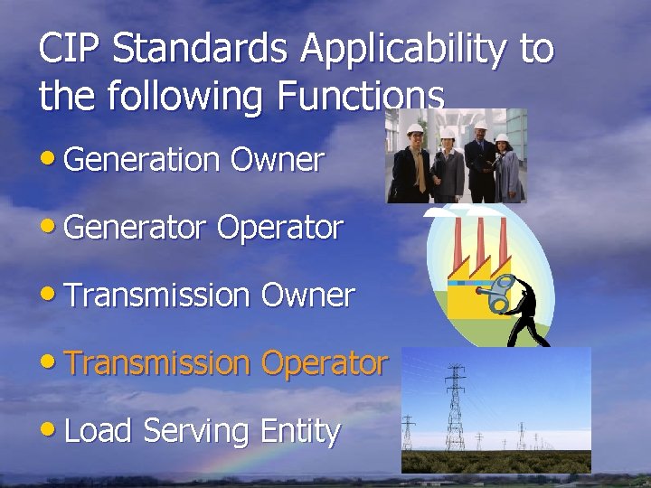 CIP Standards Applicability to the following Functions • Generation Owner • Generator Operator •