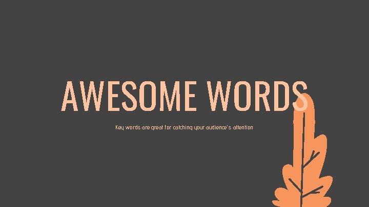 AWESOME WORDS Key words are great for catching your audience’s attention 