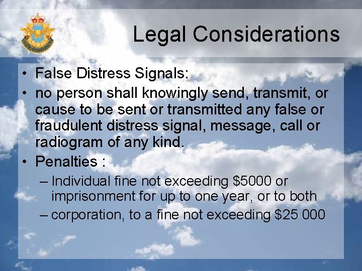 Legal Considerations • False Distress Signals: • no person shall knowingly send, transmit, or