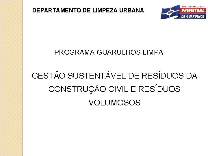 DEPARTAMENTO DE LIMPEZA URBANA PROGRAMA GUARULHOS LIMPA GESTÃO SUSTENTÁVEL DE RESÍDUOS DA CONSTRUÇÃO CIVIL