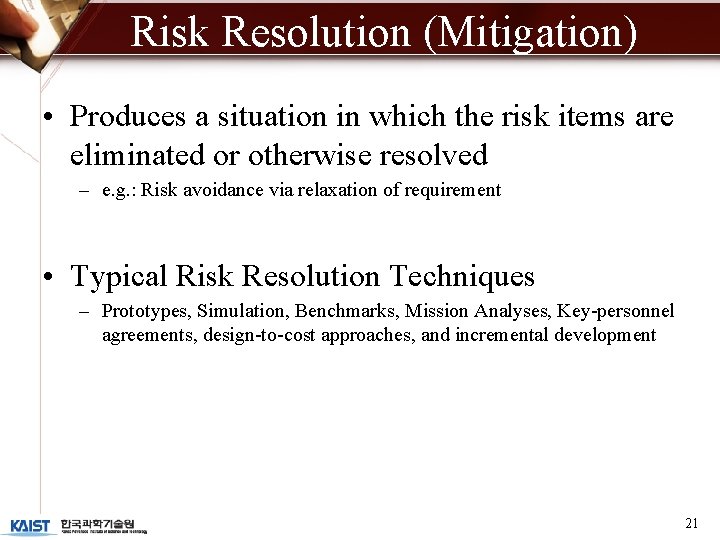 Risk Resolution (Mitigation) • Produces a situation in which the risk items are eliminated