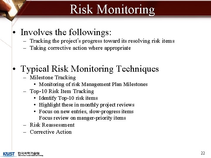 Risk Monitoring • Involves the followings: – Tracking the project’s progress toward its resolving