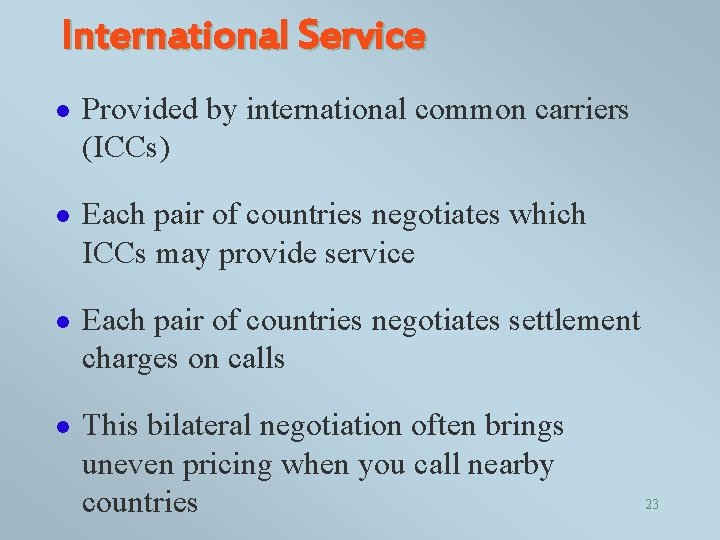 International Service l Provided by international common carriers (ICCs) l Each pair of countries