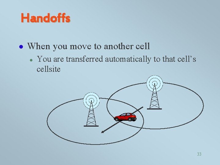 Handoffs l When you move to another cell l You are transferred automatically to