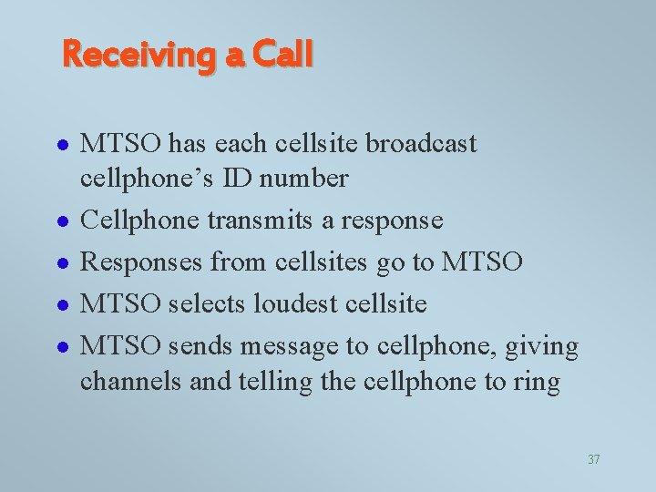 Receiving a Call l l MTSO has each cellsite broadcast cellphone’s ID number Cellphone