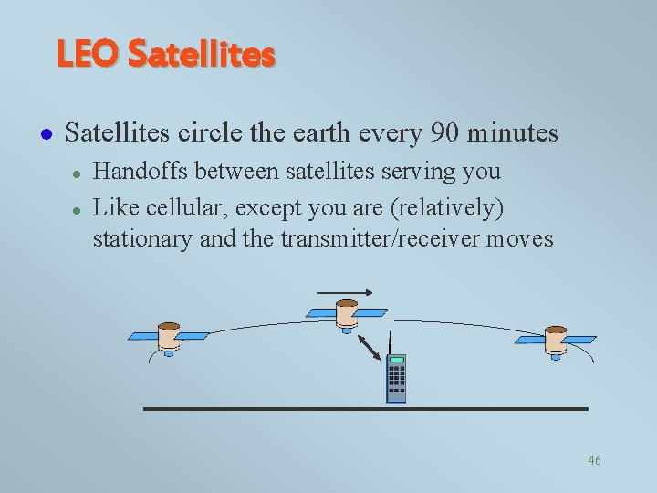 LEO Satellites l Satellites circle the earth every 90 minutes l l Handoffs between