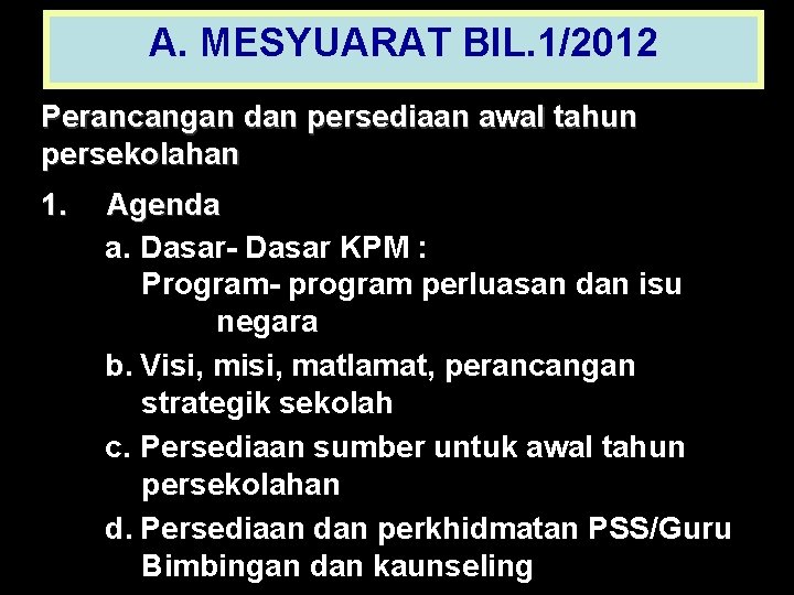 A. MESYUARAT BIL. 1/2012 Perancangan dan persediaan awal tahun persekolahan 1. Agenda a. Dasar-
