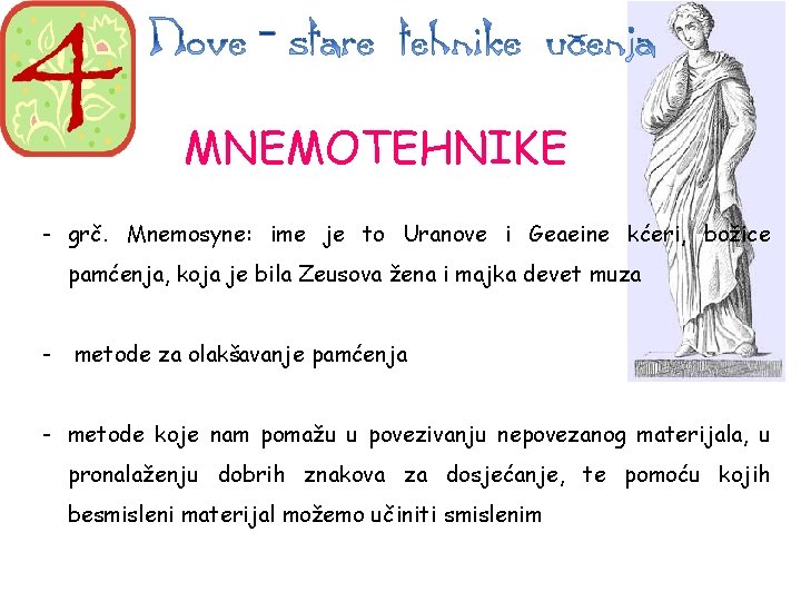 MNEMOTEHNIKE - grč. Mnemosyne: ime je to Uranove i Geaeine kćeri, božice pamćenja, koja