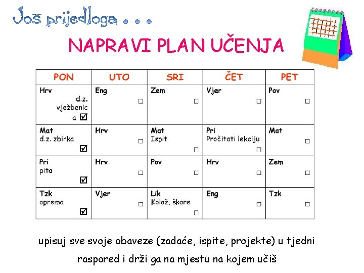 NAPRAVI PLAN UČENJA upisuj sve svoje obaveze (zadaće, ispite, projekte) u tjedni raspored i