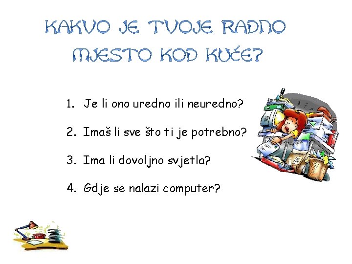 1. Je li ono uredno ili neuredno? 2. Imaš li sve što ti je