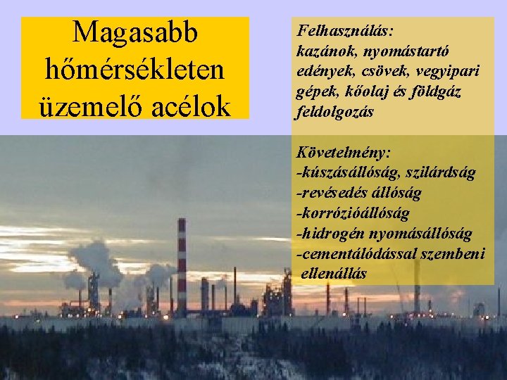 Magasabb hőmérsékleten üzemelő acélok Felhasználás: kazánok, nyomástartó edények, csövek, vegyipari gépek, kőolaj és földgáz