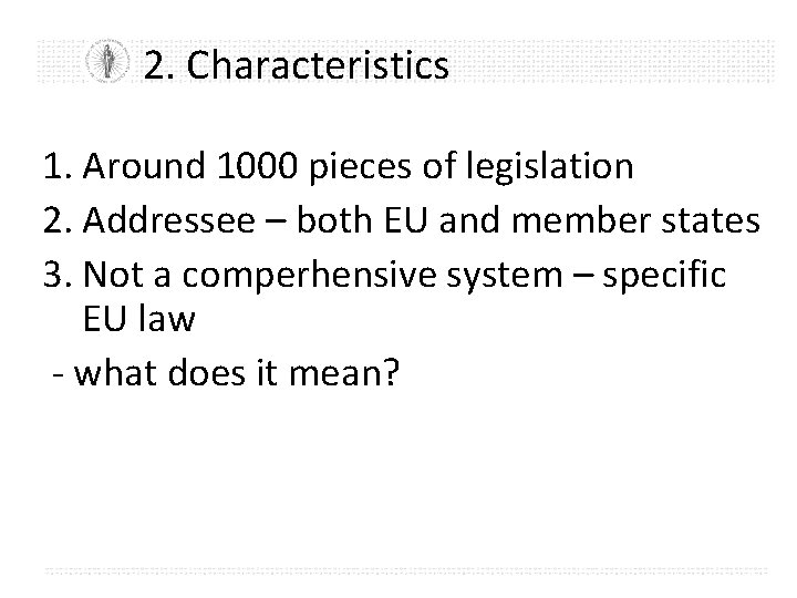 2. Characteristics 1. Around 1000 pieces of legislation 2. Addressee – both EU and