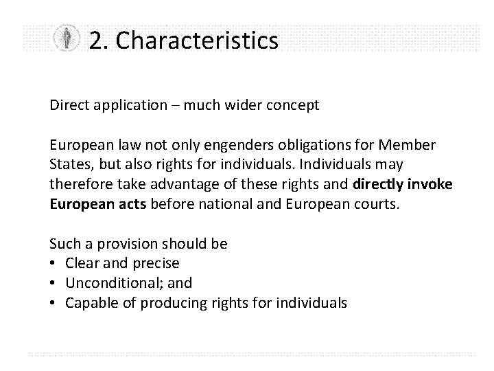 2. Characteristics Direct application – much wider concept European law not only engenders obligations