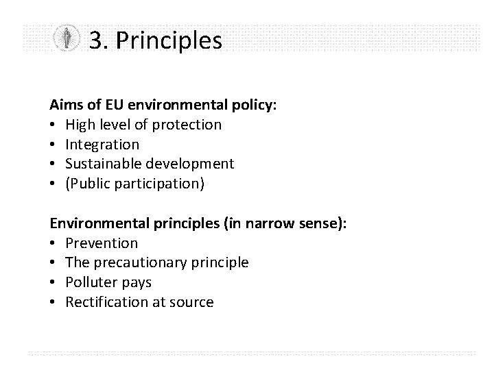 3. Principles Aims of EU environmental policy: • High level of protection • Integration