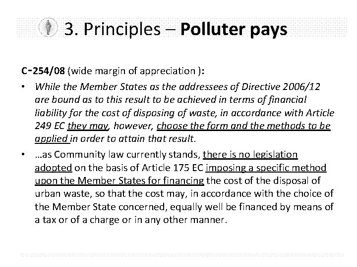 3. Principles – Polluter pays C‑ 254/08 (wide margin of appreciation ): • While