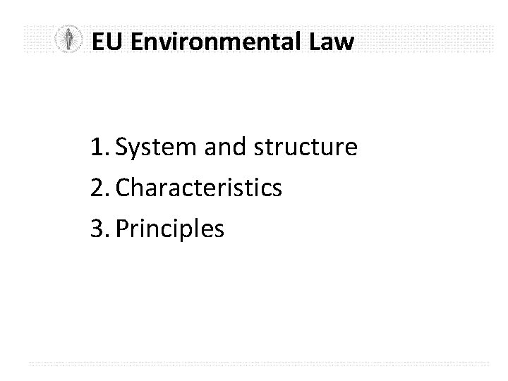 EU Environmental Law 1. System and structure 2. Characteristics 3. Principles 