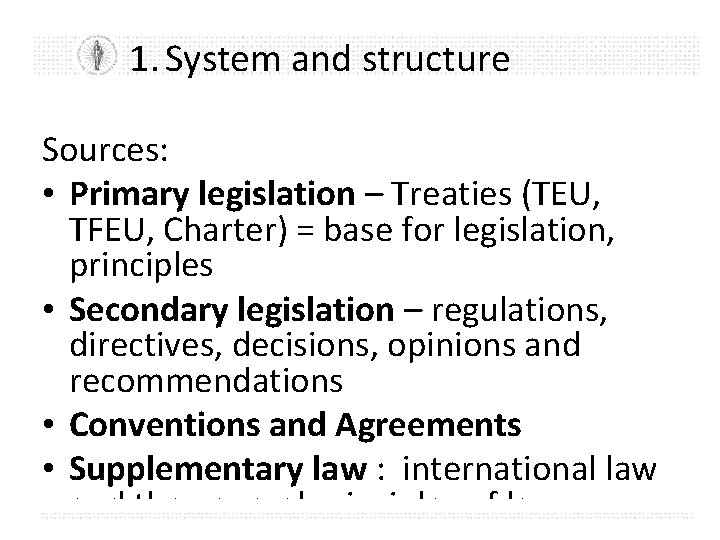 1. System and structure Sources: • Primary legislation – Treaties (TEU, TFEU, Charter) =