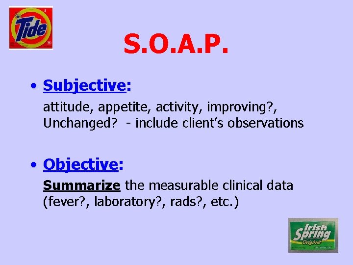 S. O. A. P. • Subjective: attitude, appetite, activity, improving? , Unchanged? - include