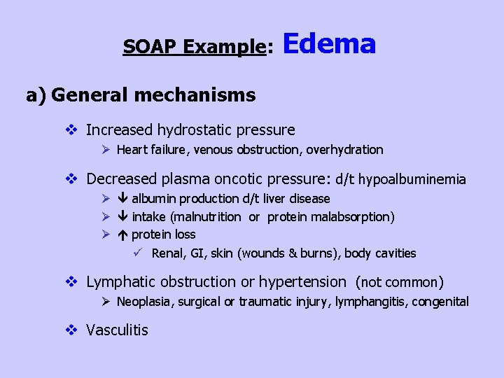 SOAP Example: Edema a) General mechanisms v Increased hydrostatic pressure Ø Heart failure, venous