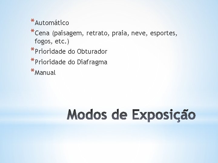 *Automático *Cena (paisagem, retrato, praia, neve, esportes, fogos, etc. ) *Prioridade do Obturador *Prioridade