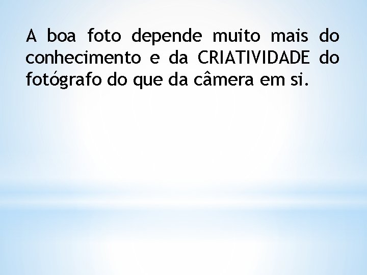 A boa foto depende muito mais do conhecimento e da CRIATIVIDADE do fotógrafo do