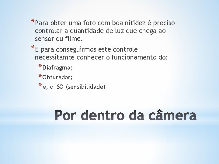 *Para obter uma foto com boa nitidez é preciso controlar a quantidade de luz