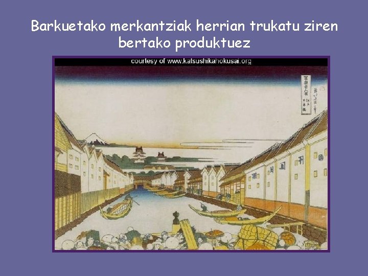 Barkuetako merkantziak herrian trukatu ziren bertako produktuez 