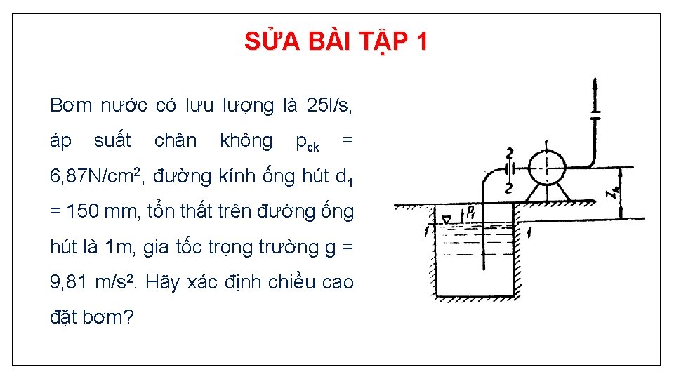 SỬA BÀI TẬP 1 Bơm nước có lưu lượng là 25 l/s, áp suất