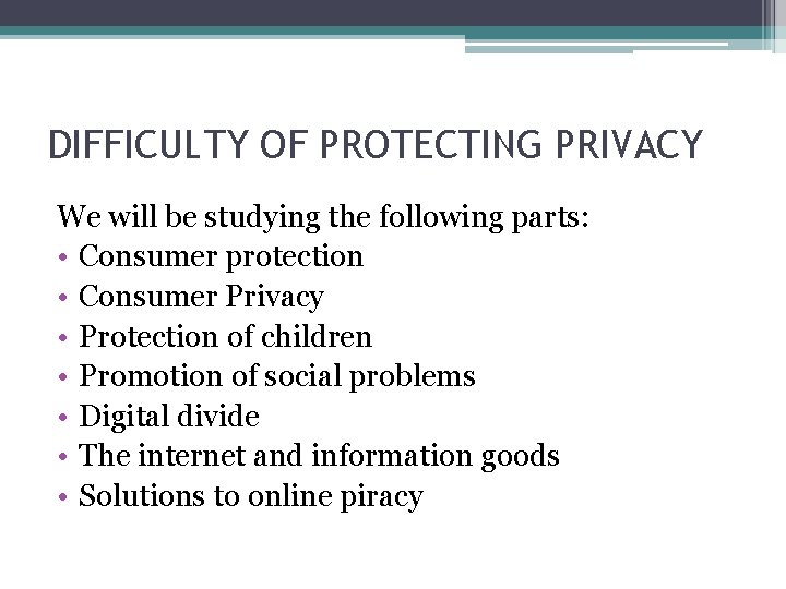 DIFFICULTY OF PROTECTING PRIVACY We will be studying the following parts: • Consumer protection