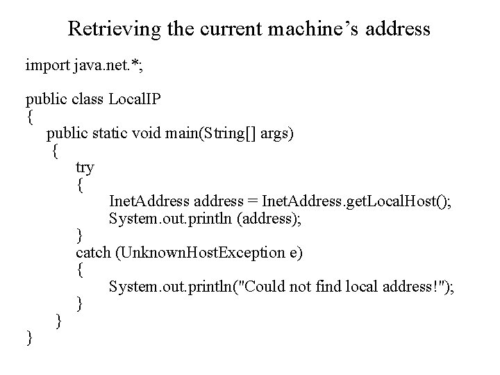 Retrieving the current machine’s address import java. net. *; public class Local. IP {