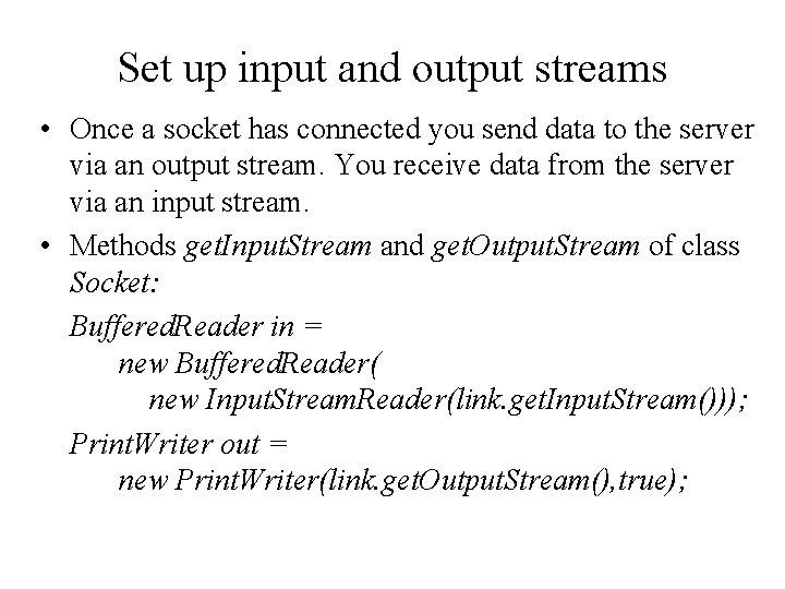 Set up input and output streams • Once a socket has connected you send