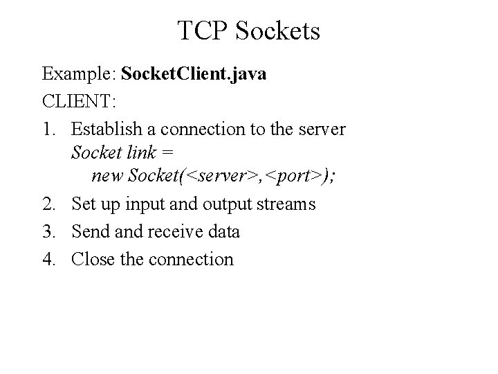 TCP Sockets Example: Socket. Client. java CLIENT: 1. Establish a connection to the server